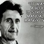 1984 was not an instruction manual | "IT WASN'T A BLOODY INSTRUCTION MANUAL, YOU MANGY TWATS!"; ~ George Orwell | image tagged in george orwell,1984,not instructions | made w/ Imgflip meme maker