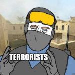 counter-strike | TERRORISTS | image tagged in counter-strike | made w/ Imgflip meme maker