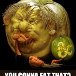 dnd pumpkin | YOU GONNA EAT THAT? | image tagged in dnd pumpkin | made w/ Imgflip meme maker