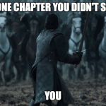 Jon Snow | THE ONE CHAPTER YOU DIDN'T STUDY; YOU | image tagged in jon snow | made w/ Imgflip meme maker