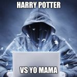 Hacker | HARRY POTTER; VS YO MAMA | image tagged in hacker | made w/ Imgflip meme maker