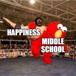 middle school life | HAPPINESS; MIDDLE SCHOOL | image tagged in elmo tackle | made w/ Imgflip meme maker