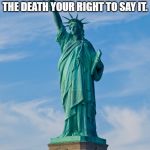 statue of liberty | "I DISAPPROVE OF WHAT YOU SAY, BUT I WILL DEFEND TO THE DEATH YOUR RIGHT TO SAY IT. VOLTAIRE | image tagged in statue of liberty | made w/ Imgflip meme maker