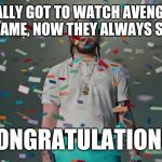 Post Malone Congratulations | FINALLY GOT TO WATCH AVENGERS ENDGAME, NOW THEY ALWAYS SAYIN'; CONGRATULATIONS! | image tagged in post malone congratulations,memes | made w/ Imgflip meme maker