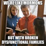 Jehovah's Witnesses | WE'RE LIKE MORMONS; BUT WITH BROKEN DYSFUNCTIONAL FAMILIES | image tagged in jahova,jehovah's witness | made w/ Imgflip meme maker