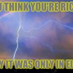 Rainbow Lightning | WHEN YOU THINK YOU'RE RICH IN GOLD; BUT REALLY IT WAS ONLY IN ELECTRICITY | image tagged in rainbow lightning | made w/ Imgflip meme maker