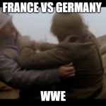 WW1 Sabaton German Shovel Guy | FRANCE VS GERMANY; WWE | image tagged in ww1 sabaton german shovel guy | made w/ Imgflip meme maker