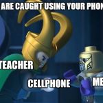 Teacher taking phone | WHEN YOU ARE CAUGHT USING YOUR PHONE IN CLASS; TEACHER; ME; CELLPHONE | image tagged in loki takes something from chitauri,school,cell phone | made w/ Imgflip meme maker