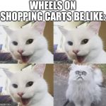 That one wheel on shopping carts | WHEELS ON SHOPPING CARTS BE LIKE: | image tagged in shopping cart cats,memes,cat,shopping cart,relatable,funny | made w/ Imgflip meme maker