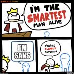 The smartest man alive | I'M SANS | image tagged in the smartest man alive | made w/ Imgflip meme maker