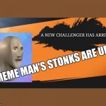 Smash meme | A NEW CHALLENGER HAS ARRIVED; MEME MAN'S STONKS ARE UP! | image tagged in smash meme | made w/ Imgflip meme maker