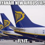 ryanair | RYANAIR NEW AIRBUS 747S; FLY IT | image tagged in ryanair | made w/ Imgflip meme maker