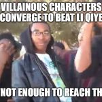 rap battle parody | VILLAINOUS CHARACTERS CONVERGE TO BEAT LI QIYE QI YE - "NOT ENOUGH TO REACH THE APEX" | image tagged in rap battle parody | made w/ Imgflip meme maker