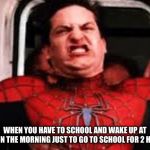 Constipated Peter | WHEN YOU HAVE TO SCHOOL AND WAKE UP AT 6:30 IN THE MORNING JUST TO GO TO SCHOOL FOR 2 HOURS | image tagged in constipated peter | made w/ Imgflip meme maker