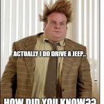 Chris Farley Hair | ACTUALLY I DO DRIVE A JEEP... HOW DID YOU KNOW?? | image tagged in chris farley hair,jeep,suv,convertible,offroad,windy | made w/ Imgflip meme maker