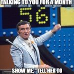 By popular commenting on the last one | NAME THE FASTEST WAY TO MAKE YOUR WOMAN STOP TALKING TO YOU FOR A MONTH; SHOW ME, "TELL HER TO STOP ACTING LIKE HER MOTHER"! STOP ACTING LIKE MOTHER | image tagged in family feud survey says | made w/ Imgflip meme maker