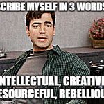 Three Words to Describe Myself | DESCRIBE MYSELF IN 3 WORDS...? INTELLECTUAL, CREATIVE, RESOURCEFUL, REBELLIOUS | image tagged in office space peter 1,three words | made w/ Imgflip meme maker