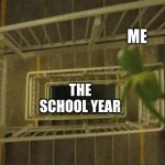 Kermit falling | ME; THE SCHOOL YEAR | image tagged in kermit falling | made w/ Imgflip meme maker