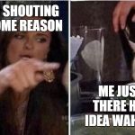 Angry women yelling at confused cat at dinner table | MY TEACHER SHOUTING AT ME FOR SOME REASON; ME JUST SITING THERE HAVING NO IDEA WAHT IVE DONE | image tagged in angry women yelling at confused cat at dinner table | made w/ Imgflip meme maker