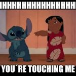 lilo and stitch | AHHHHHHHHHHHHHHHHHH; YOU´RE TOUCHING ME | image tagged in lilo and stitch | made w/ Imgflip meme maker