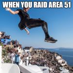 parkour | WHEN YOU RAID AREA 51 | image tagged in parkour | made w/ Imgflip meme maker