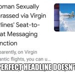 Yeah | THE PERFECT HEADLINE DOESN'T EXI- | image tagged in yeah | made w/ Imgflip meme maker