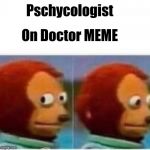 Monkey puppet avoids eye contact | Pschycologist; On Doctor MEME | image tagged in monkey puppet avoids eye contact | made w/ Imgflip meme maker