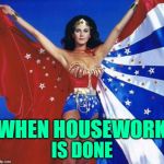 Superhero Homemaker | WHEN HOUSEWORK; IS DONE | image tagged in caped wonder woman,super hero,housework,success,empowering,strong women | made w/ Imgflip meme maker