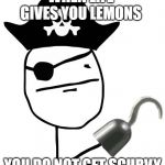 pirate | WHEN LIFE GIVES YOU LEMONS; YOU DO NOT GET SCURVY | image tagged in pirate | made w/ Imgflip meme maker