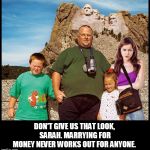 goldigger | DON'T GIVE US THAT LOOK,  SARAH. MARRYING FOR MONEY NEVER WORKS OUT FOR ANYONE. | image tagged in goldigger,family,gold digger,gold diggers,black sheep,angry woman | made w/ Imgflip meme maker