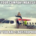 Saddled up | WHEN YOUR COMPANY MAKES YOU FLY; BUT YOU ARE CLAUSTROPHOBIC | image tagged in saddled up,riding a jet | made w/ Imgflip meme maker