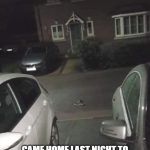 Van Blocking Driveway | ABSOLUTELY FUMING! CAME HOME LAST NIGHT TO FIND A VAN BLOCKING MY DRIVEWAY! | image tagged in van blocking driveway,van,drive,funny,funny memes | made w/ Imgflip meme maker