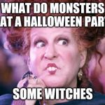 What do punsters do at a Halloween Party? | WHAT DO MONSTERS EAT AT A HALLOWEEN PARTY ? SOME WITCHES | image tagged in bette witch,halloween,funny memes,witch,jokes,puns | made w/ Imgflip meme maker