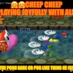 Cheep CHEEP POOH BARE!!!!!!! | 🤗🤗CHEEP CHEEP PLAYING JOYFULLY WITH ALL, LIKE THE POOH BARE OR PUG LIKE THING HE IS!🤗🤗 | image tagged in cheep cheep pooh bare | made w/ Imgflip meme maker