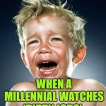 Millennial Crybabies | WHEN A MILLENNIAL WATCHES; 'DIRTY JOBS' | image tagged in crying child,millennials,dirty jobs,hard work,so true memes,lol so funny | made w/ Imgflip meme maker