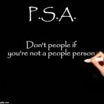 Don't People | P.S.A. Don't people if you're not a people person | image tagged in don't people | made w/ Imgflip meme maker