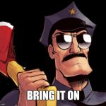 Axe Cop | BRING IT ON | image tagged in axe cop | made w/ Imgflip meme maker