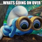 Nosy Smurf | HMM ....WHATS GOING ON OVER THERE | image tagged in nosy smurf | made w/ Imgflip meme maker
