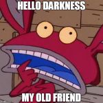 Speechless Ickis | HELLO DARKNESS; MY OLD FRIEND | image tagged in speechless ickis | made w/ Imgflip meme maker