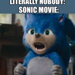 Sonic Scream | LITERALLY NOBODY:; SONIC MOVIE: | image tagged in sonic scream,literally,nobody,sonic movie | made w/ Imgflip meme maker