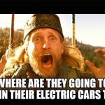 WHERE ARE THEY GOING TO PLUG IN THEIR ELECTRIC CARS THEN? | image tagged in 2012 | made w/ Imgflip meme maker