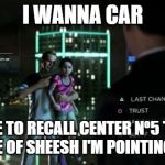 Detroit become Human | I WANNA CAR; TO DRIVE TO RECALL CENTER Nº5 TO DUMP THIS PIECE OF SHEESH I'M POINTING A GUN AT | image tagged in detroit become human | made w/ Imgflip meme maker