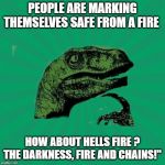 TrexWW3 | PEOPLE ARE MARKING THEMSELVES SAFE FROM A FIRE; HOW ABOUT HELLS FIRE ? THE DARKNESS, FIRE AND CHAINS!" | image tagged in trexww3 | made w/ Imgflip meme maker
