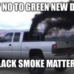 Savagebear97 | SAY NO TO GREEN NEW DEAL; BLACK SMOKE MATTERS | image tagged in savagebear97 | made w/ Imgflip meme maker