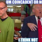 Trump Mocking Disabled Journalist | UM COINCADENT OR NOT? I THINK NOT | image tagged in trump mocking disabled journalist | made w/ Imgflip meme maker