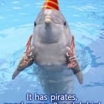 Party Dolphin | I'm so ready for next week's myth!! It has pirates, good music, & a dolphin!
Who could ask for anything more!!! | image tagged in party dolphin | made w/ Imgflip meme maker