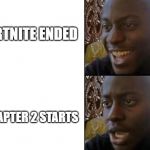 Chapter 2 | FORTNITE ENDED; CHAPTER 2 STARTS | image tagged in fortnite,fortnite meme,happy,sad,disappointed black guy,disappointed | made w/ Imgflip meme maker