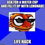 Sneaky Salamander | ASK FOR A WATER CUP AND FILL IT UP WITH LEMONADE; LIFE HACK | image tagged in sneaky salamander | made w/ Imgflip meme maker