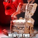 skeleton chair | ME AFTER TWO MINUTES ON MINECRAFT | image tagged in skeleton chair | made w/ Imgflip meme maker