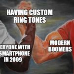 Agreement | HAVING CUSTOM
RING TONES; MODERN
BOOMERS; EVERYONE WITH 
A SMARTPHONE 
IN 2009 | image tagged in agreement | made w/ Imgflip meme maker